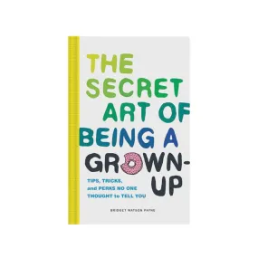 The Secret Art of Being a Grown-Up